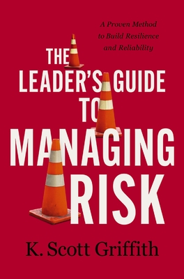 The Leader's Guide to Managing Risk: A Proven Method to Build Resilience and Reliability cover