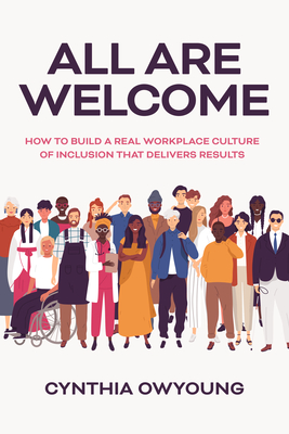 All Are Welcome: How to Build a Real Workplace Culture of Inclusion That Delivers Results By Cynthia Owyoung Cover Image