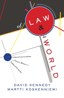 Of Law and the World: Critical Conversations on Power, History, and Political Economy By David Kennedy, Martti Koskenniemi Cover Image