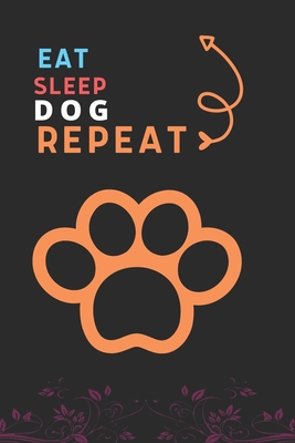 Eat Sleep Dog Repeat: Best Gift for Dog Lovers, 6 x 9 in, 110 pages book for Girl, boys, kids, school, students Cover Image
