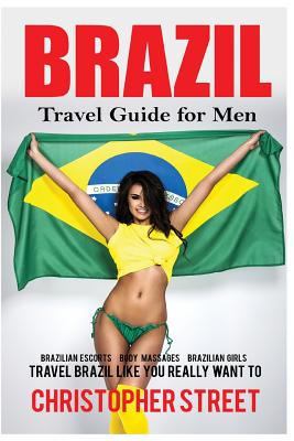 Brazil: Travel Guide for Men Travel Brazil Like You Really Want To By Christopher Street Cover Image