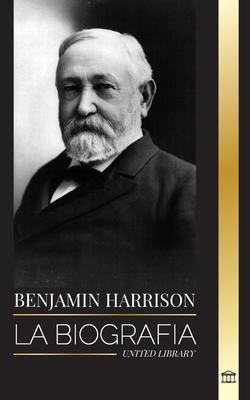 Benjamin Harrison: La biografía del 23° Presidente de los Estados Unidos, su país y su lucha por los derechos civiles (Historia)