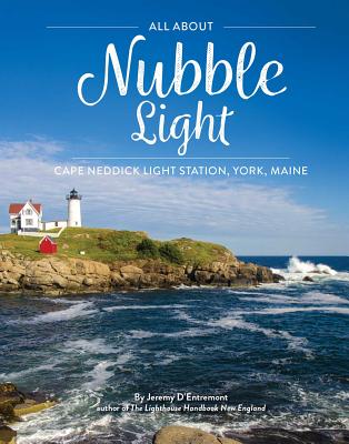 All About Nubble Light: Cape Neddick Light Station, York, Maine By Jeremy D'Entremont Cover Image