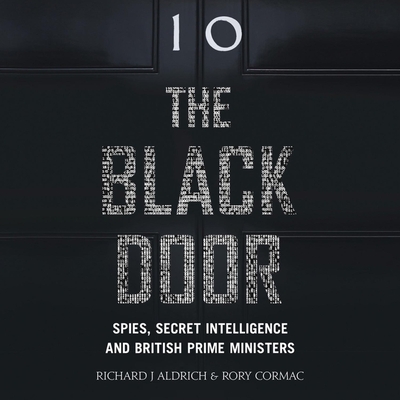 The Black Door Lib/E: Spies, Secret Intelligence, and British Prime Ministers By Richard J. Aldrich, Rory Cormac, Tom Clegg (Read by) Cover Image