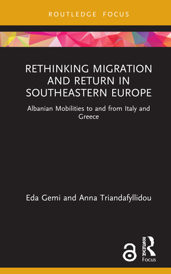 Rethinking Migration and Return in Southeastern Europe: Albanian Mobilities to and from Italy and Greece (Routledge Research on the Global Politics of Migration) Cover Image