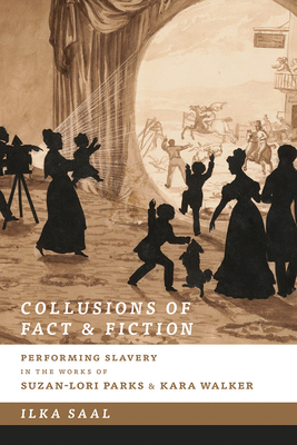 Collusions of Fact and Fiction: Performing Slavery in the Works of Suzan-Lori Parks and Kara Walker (Studies Theatre Hist & Culture) Cover Image