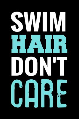 Swim Hair Don't Care: Swimming Log Book - Keep Track of Your Trainings & Personal Records - 136 pages (6