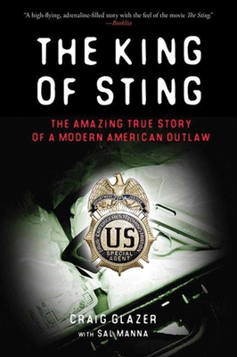 The King of Sting: The Amazing True Story of a Modern American Outlaw By Craig Glazer, Sal Manna (With) Cover Image
