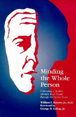 Minding the Whole Person: Cultivating a Healthy Lifestyle from Youth Through the Senior Years (Campion Book) By Jr. Haynes, William F., Jr. Gallup, George H. (Foreword by), Haynes Cover Image