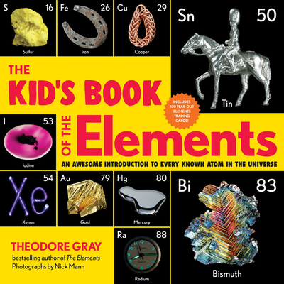 The Kid's Book of the Elements: An Awesome Introduction to Every Known Atom in the Universe By Theodore Gray Cover Image