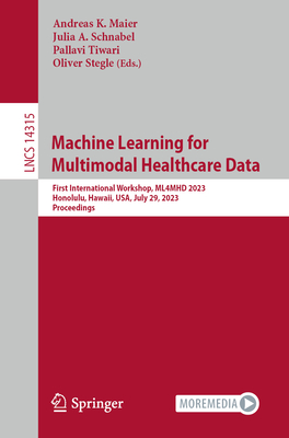 Machine Learning for Multimodal Healthcare Data: First International Workshop, Ml4mhd 2023, Honolulu, Hawaii, Usa, July 29, 2023, Proceedings (Lecture Notes in Computer Science #1431)