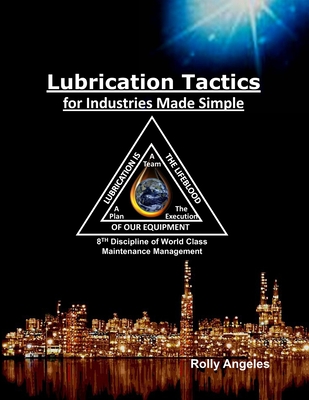 Lubrication Tactics for Industries Made Simple: 8th Discipline of World Class Maintenance Management Cover Image