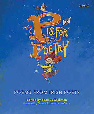 P Is for Poetry: Poems from Irish Poets By Seamus Cashman (Editor), Corrina Askin (Illustrator), Alan Clarke (Illustrator) Cover Image