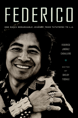 Federico: One Man’s Remarkable Journey from Tututepec to L.A. By Federico Jiménez Caballero, Shelby Tisdale (Editor) Cover Image
