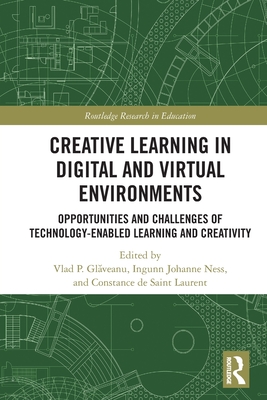 Creative Learning in Digital and Virtual Environments: Opportunities and Challenges of Technology-Enabled Learning and Creativity (Routledge Research in Education) By Vlad P. Glăveanu (Editor), Ingunn Johanne Ness (Editor), Constance de Saint Laurent (Editor) Cover Image