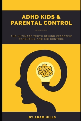 ADHD Kids & Parental Control: The Ultimate truth behind effective parenting and kid control Cover Image