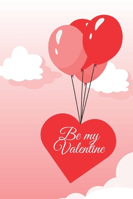 Be my Valentine: Amazing diary of the emanation of beauty, tenderness and love (100 pages, 6 x 9) By Paradoxical Cover Image
