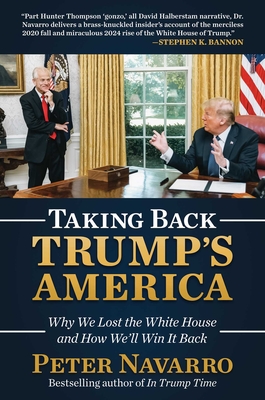 Taking Back Trump's America: Why We Lost the White House and How We'll Win It Back By Peter Navarro Cover Image