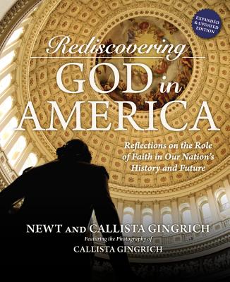 Rediscovering God in America: Reflections on the Role of Faith in Our Nation's History and Future By Newt Gingrich, Callista Gingrich (Photographs by), Callista Gingrich Cover Image