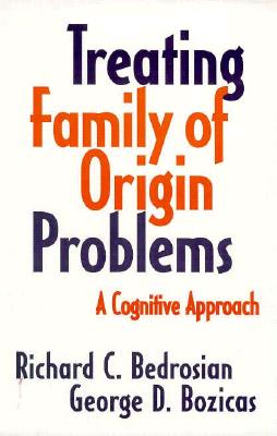 Treating Family of Origin Problems: A Cognitive Approach By Richard C. Bedrosian, George D. Bozicas Cover Image