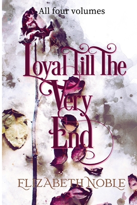 Loyal Till The Very End: a family drama novel, all four volumes: a family drama, all four volumes By Elizabeth Noble, The Historical Pen Publishing House Cover Image