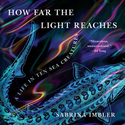 How Far the Light Reaches: A Life in Ten Sea Creatures By Sabrina Imbler, Sabrina Imbler (Read by) Cover Image