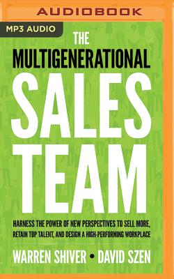 The Multigenerational Sales Team: Harness the Power of New Perspectives to Sell More, Retain Top Talent, and Design a High-Performing Workplace By Warren Shiver, David Szen, James Foster (Read by) Cover Image