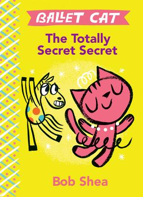 The Totally Secret Secret (Ballet Cat #1) By Bob Shea, Bob Shea (Illustrator) Cover Image
