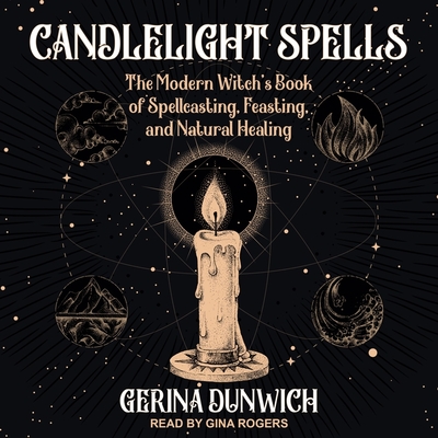 Candlelight Spells: The Modern Witch's Book of Spellcasting, Feasting, and Natural Healing By Gerina Dunwich, Gina Rogers (Read by) Cover Image