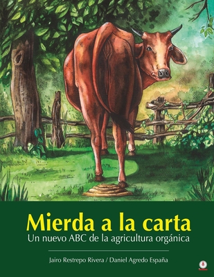 Mierda a la carta: Un nuevo ABC de la agricultura orgánica By Jairo Restrepo Rivera, Daniel Agredo España Cover Image