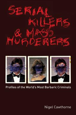 Serial Killers and Mass Murderers : Profiles of the World's Most