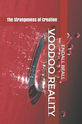Voodoo Reality: The Strangeness of Creation By Endall Beall Cover Image