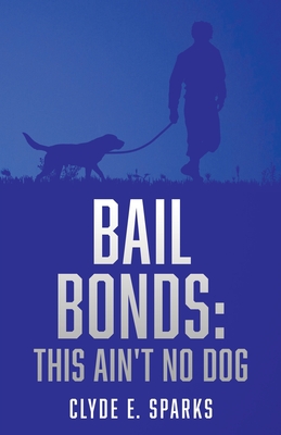 Bail Bonds: This Ain't No Dog By Clyde E. Sparks Cover Image