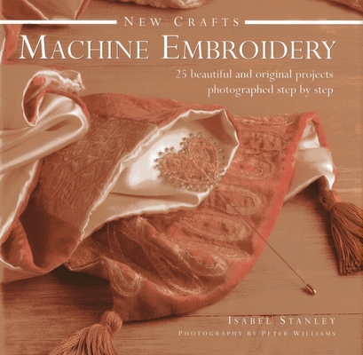 New Crafts: Machine Embroidery: 25 Beautiful and Original Projects Photographed Step by Step Cover Image