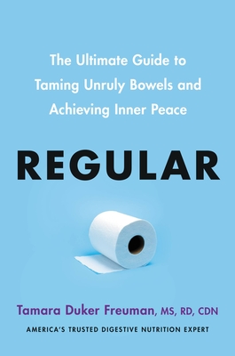 Regular: The Ultimate Guide to Taming Unruly Bowels and Achieving Inner Peace By Tamara Duker Freuman, MS, RD, CDN Cover Image