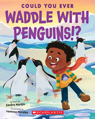 Could You Ever Waddle with Penguins!? By Sandra Markle, Vanessa Morales (Illustrator) Cover Image