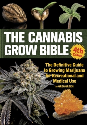 The Cannabis Grow Bible: The Definitive Guide to Growing Marijuana for Recreational and Medical Use By Greg Green Cover Image