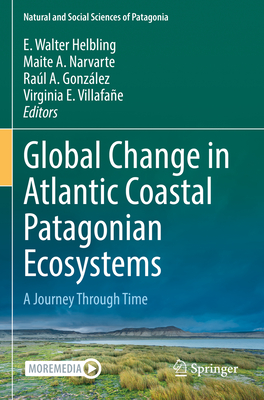 Global Change in Atlantic Coastal Patagonian Ecosystems: A Journey Through Time By E. Walter Helbling (Editor), Maite A. Narvarte (Editor), Raul A. González (Editor) Cover Image