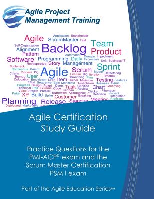 Agile Certification Study Guide: Practice Questions for the PMI-ACP exam and the Scrum Master Certification PSM I exam (Part of the Agile Education #5)