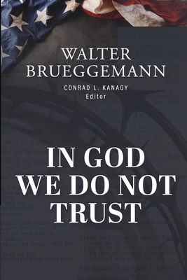 In God We Do Not Trust: The Ten Commandments of MAGA and other essays By Walter Brueggemann Cover Image