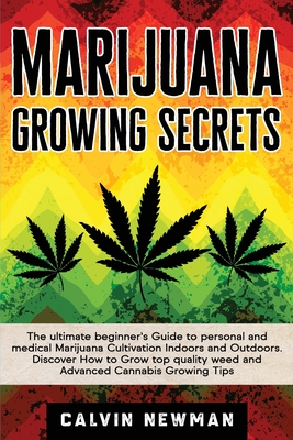 Marijuana Growing Secrets: The Ultimate Beginner's Guide to Personal and Medical Marijuana Cultivation Indoors and Outdoors. Discover How to Grow Cover Image