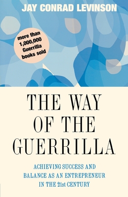 The Way Of The Guerrilla: Achieving Success and Balance as an Entrepreneur in the 21st Century