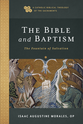The Bible and Baptism: The Fountain of Salvation By Isaac Augustine Op Morales, Timothy Gray (Editor), John Sehorn (Editor) Cover Image