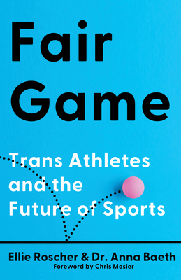 Fair Game: Trans Athletes and the Future of Sports By Ellie Roscher, Anna Baeth, Chris Mosier (Foreword by) Cover Image