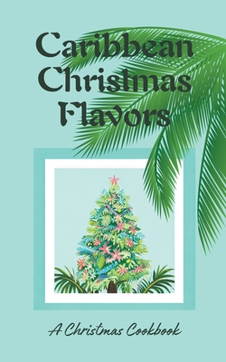Caribbean Christmas Flavors: A Christmas Cookbook Cover Image