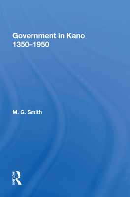 Government in Kano, 1350-1950 By M. G. Smith Cover Image