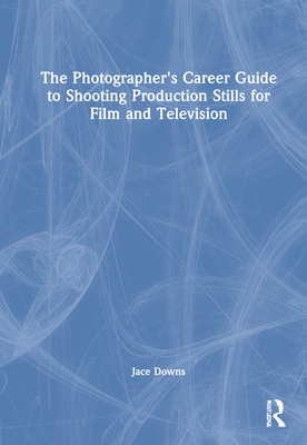 The Photographer's Career Guide to Shooting Production Stills for Film and Television Cover Image