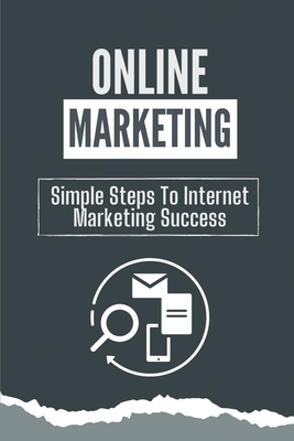 Online Marketing: Simple Steps To Internet Marketing Success: Online Business Cover Image