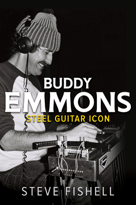 Buddy Emmons: Steel Guitar Icon (Music in American Life) By Steve Fishell Cover Image