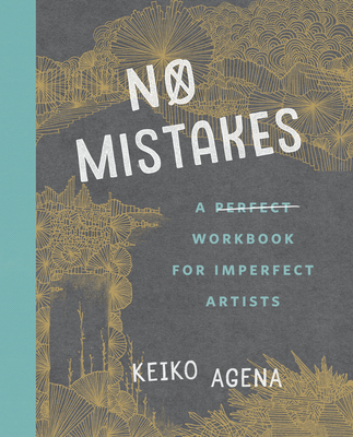 No Mistakes: A Perfect Workbook for Imperfect Artists By Keiko Agena Cover Image